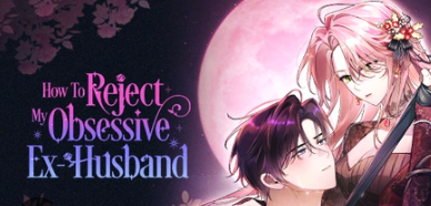 How to Reject My Obsessive Ex-Husband Manga: Dealing With an Obsessive Ex in Manga Form